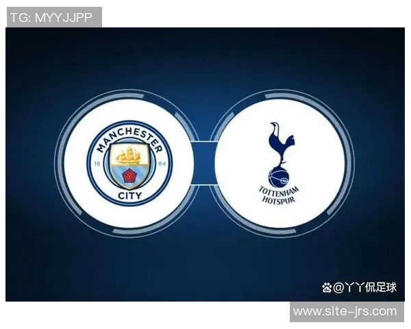 曼城与热刺激战在即球迷期待精彩对决与战术较量
