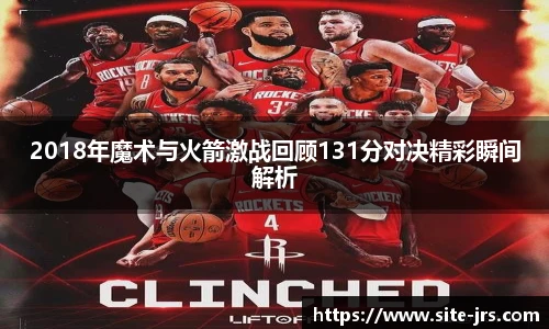 2018年魔术与火箭激战回顾131分对决精彩瞬间解析
