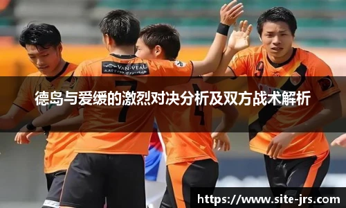 德岛与爱缓的激烈对决分析及双方战术解析