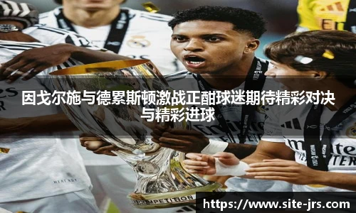 因戈尔施与德累斯顿激战正酣球迷期待精彩对决与精彩进球