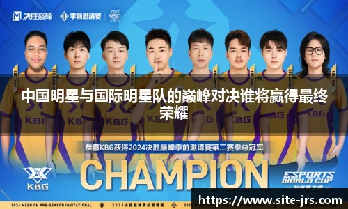 中国明星与国际明星队的巅峰对决谁将赢得最终荣耀